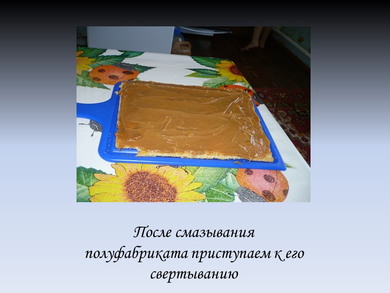 После смазывания полуфабриката приступаем к его свертыванию